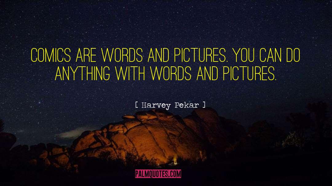 Harvey Pekar Quotes: Comics are words and pictures.