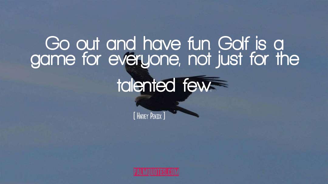 Harvey Penick Quotes: Go out and have fun.