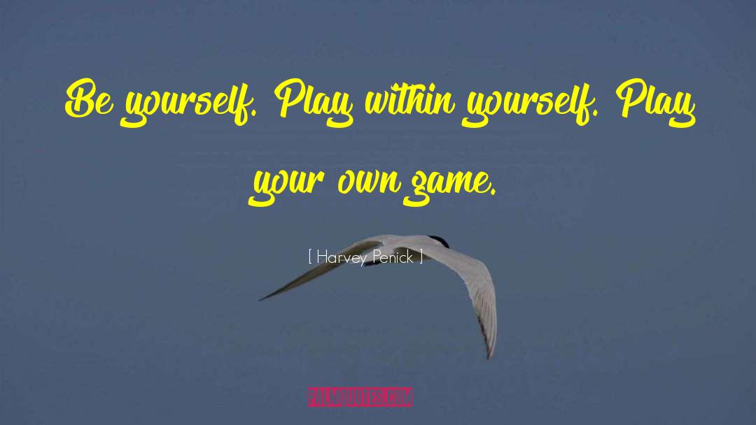 Harvey Penick Quotes: Be yourself. Play within yourself.