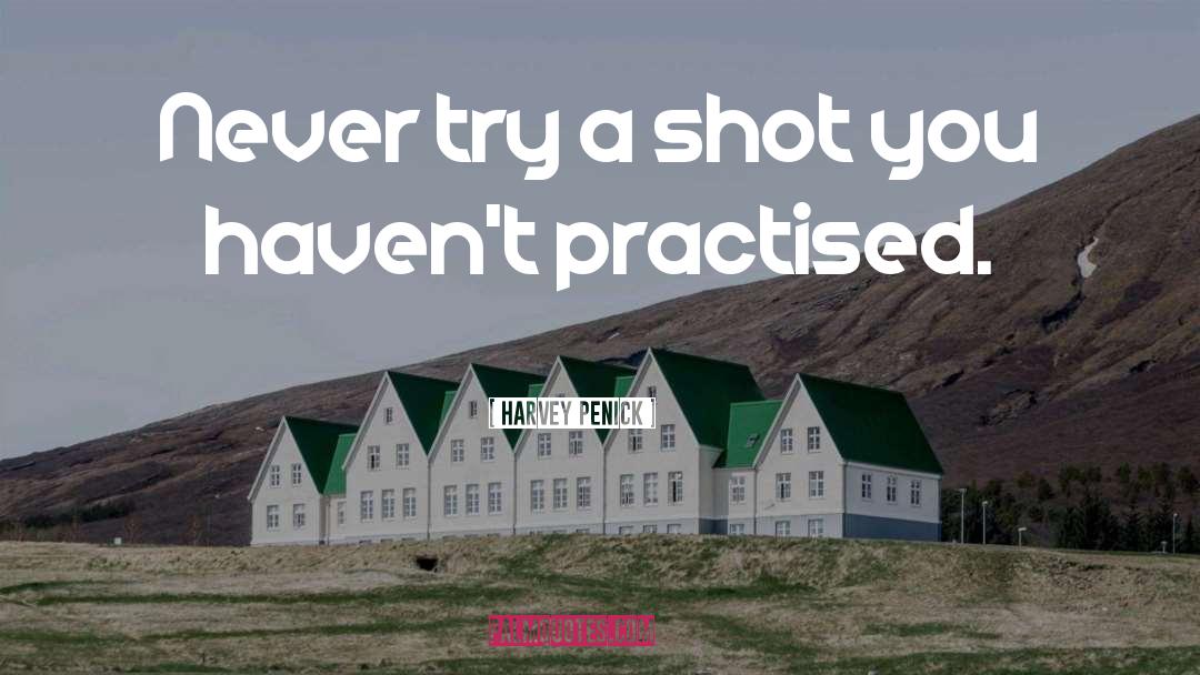 Harvey Penick Quotes: Never try a shot you