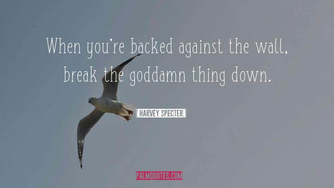 Harvey Specter Quotes: When you're backed against the