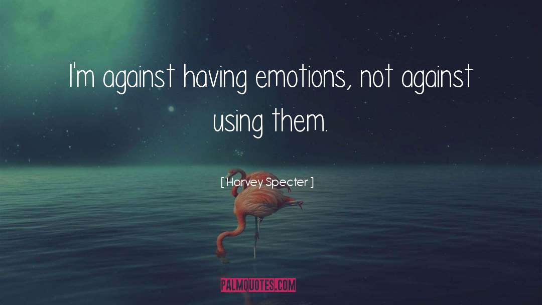 Harvey Specter Quotes: I'm against having emotions, not