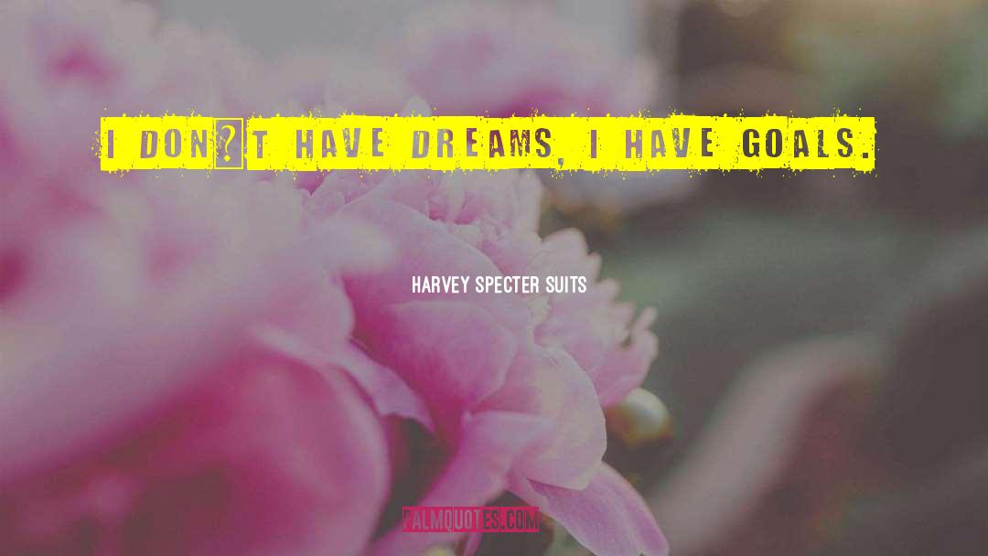 Harvey Specter Suits Quotes: I don´t have dreams, I
