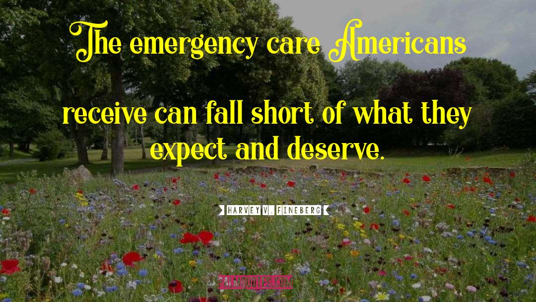 Harvey V. Fineberg Quotes: The emergency care Americans receive