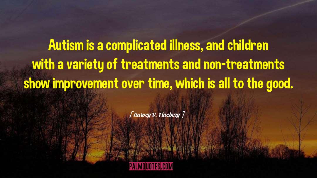 Harvey V. Fineberg Quotes: Autism is a complicated illness,