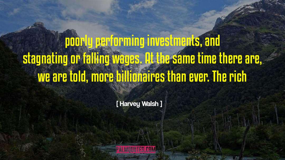 Harvey Walsh Quotes: poorly performing investments, and stagnating