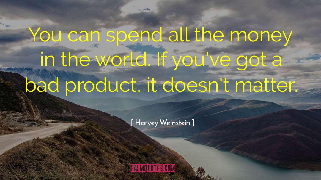 Harvey Weinstein Quotes: You can spend all the