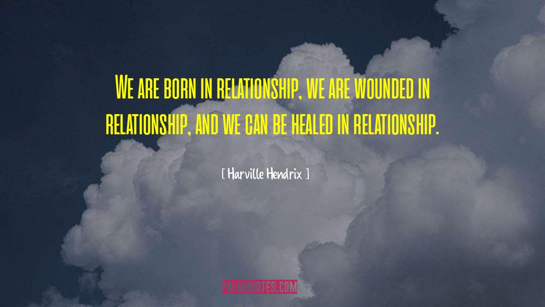 Harville Hendrix Quotes: We are born in relationship,