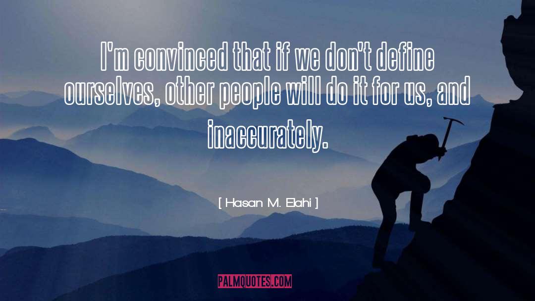 Hasan M. Elahi Quotes: I'm convinced that if we