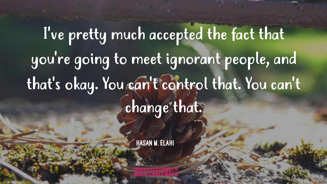 Hasan M. Elahi Quotes: I've pretty much accepted the