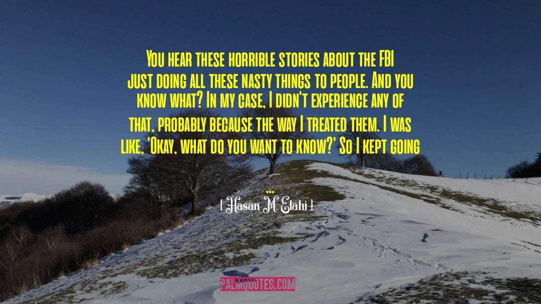 Hasan M. Elahi Quotes: You hear these horrible stories