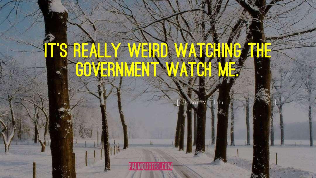 Hasan M. Elahi Quotes: It's really weird watching the