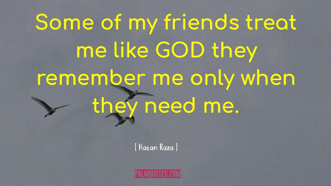 Hasan Raza Quotes: Some of my friends treat