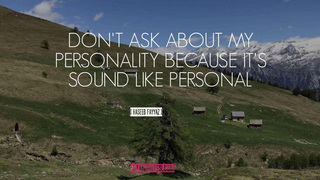 Haseeb Fayyaz Quotes: DON'T ASK ABOUT MY PERSONALITY