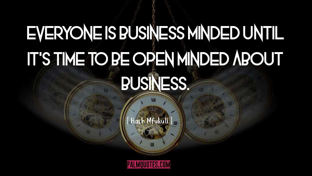 Hash Mfukuli Quotes: Everyone is business minded until