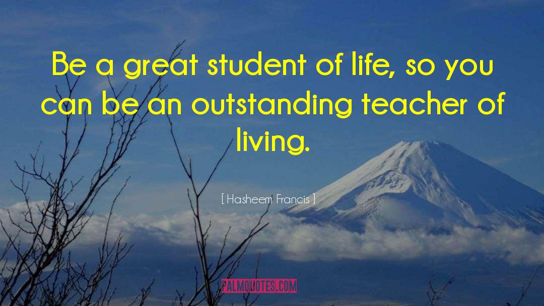 Hasheem Francis Quotes: Be a great student of