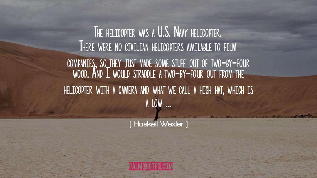 Haskell Wexler Quotes: The helicopter was a U.S.