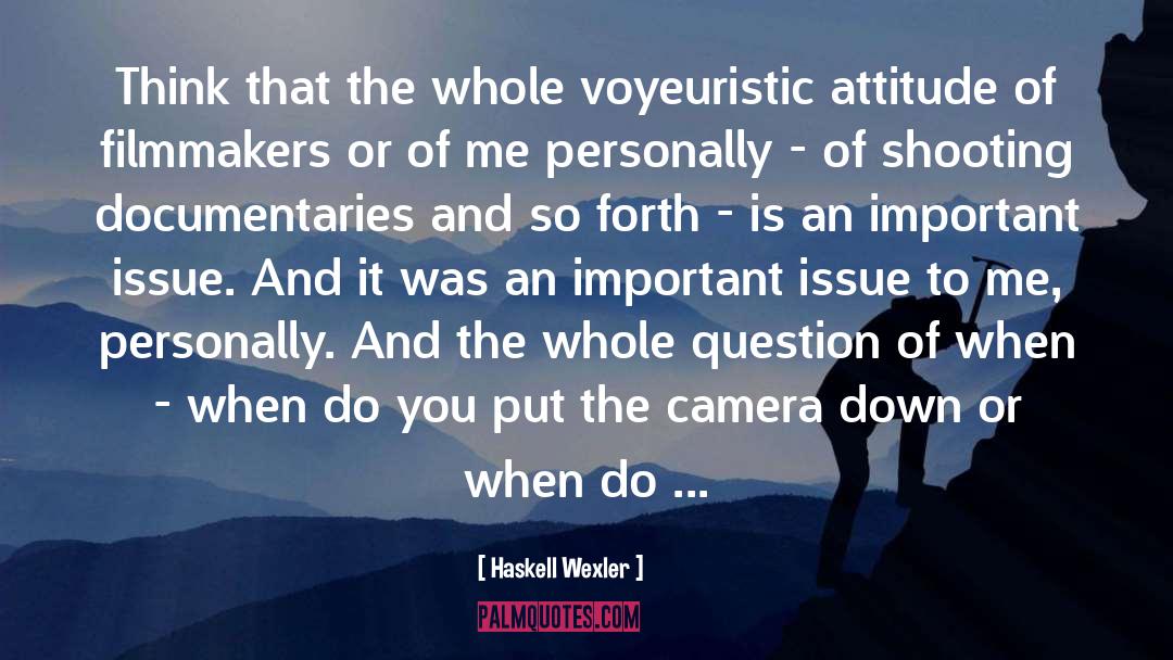 Haskell Wexler Quotes: Think that the whole voyeuristic