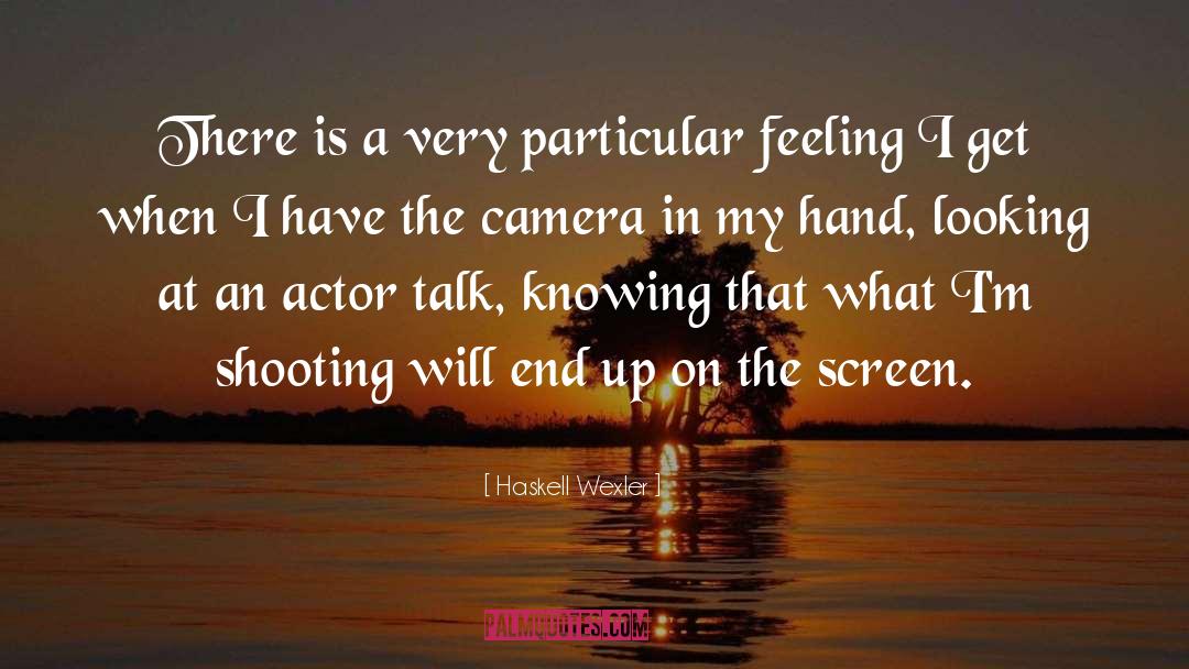 Haskell Wexler Quotes: There is a very particular