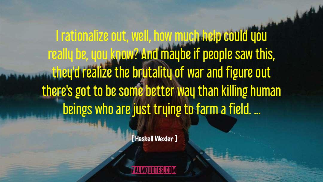 Haskell Wexler Quotes: I rationalize out, well, how