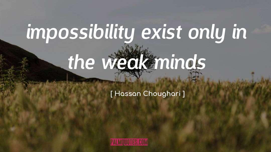 Hassan Choughari Quotes: impossibility exist only in the