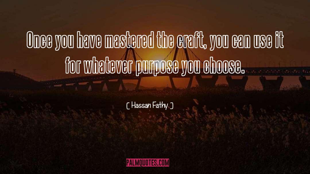 Hassan Fathy Quotes: Once you have mastered the