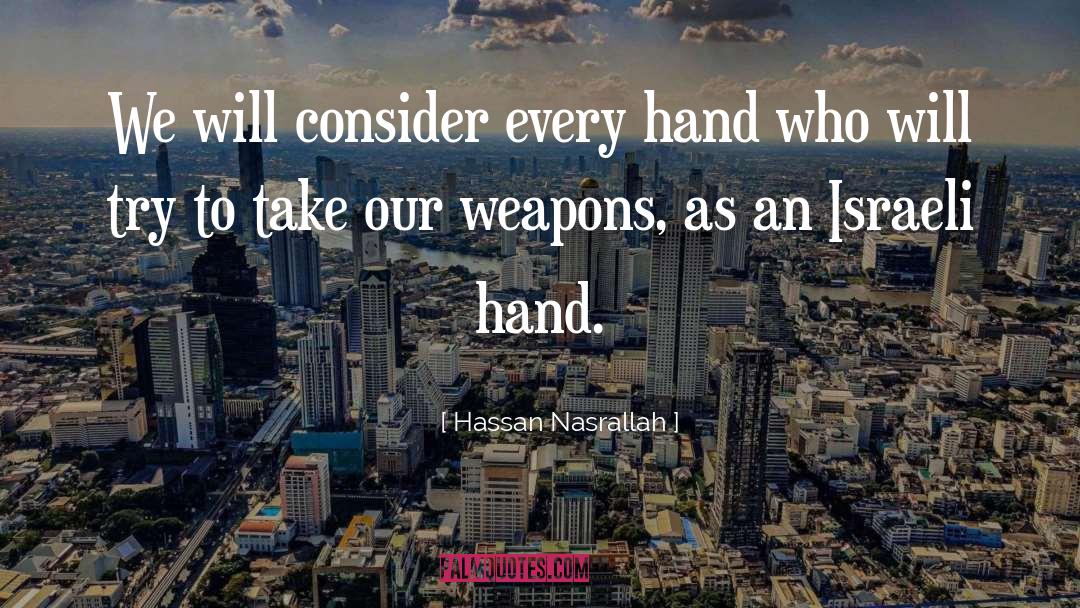 Hassan Nasrallah Quotes: We will consider every hand