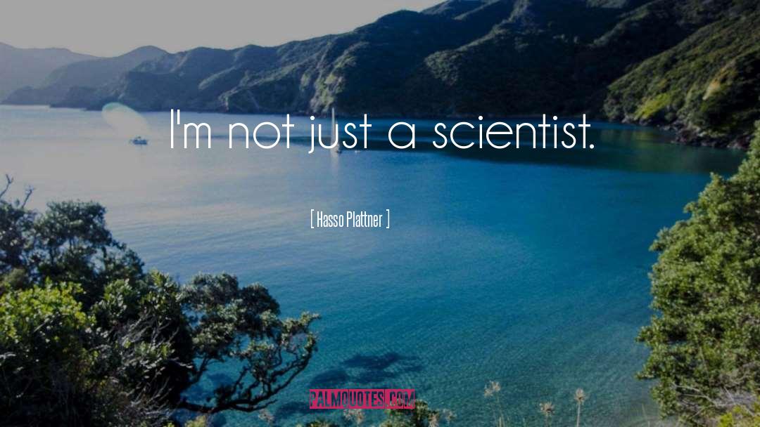 Hasso Plattner Quotes: I'm not just a scientist.