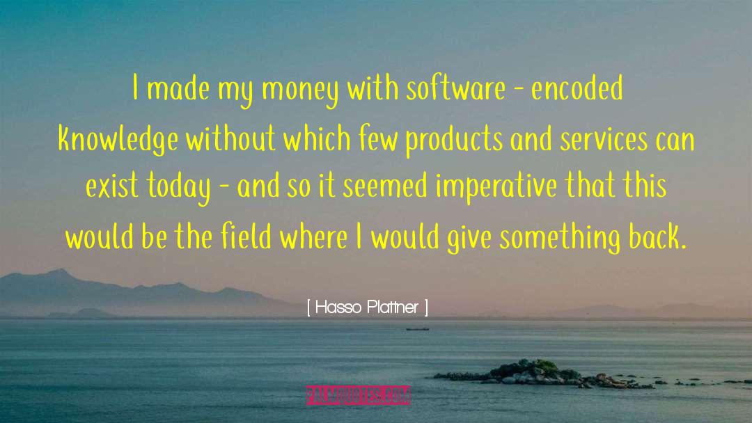 Hasso Plattner Quotes: I made my money with