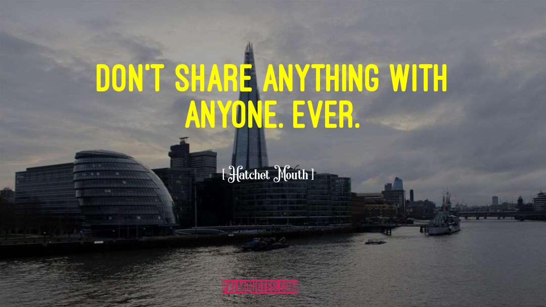 Hatchet Mouth Quotes: Don't share anything with anyone.