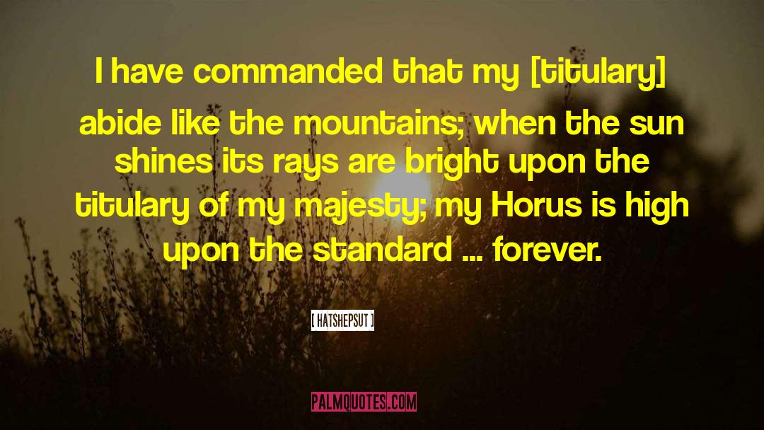 Hatshepsut Quotes: I have commanded that my