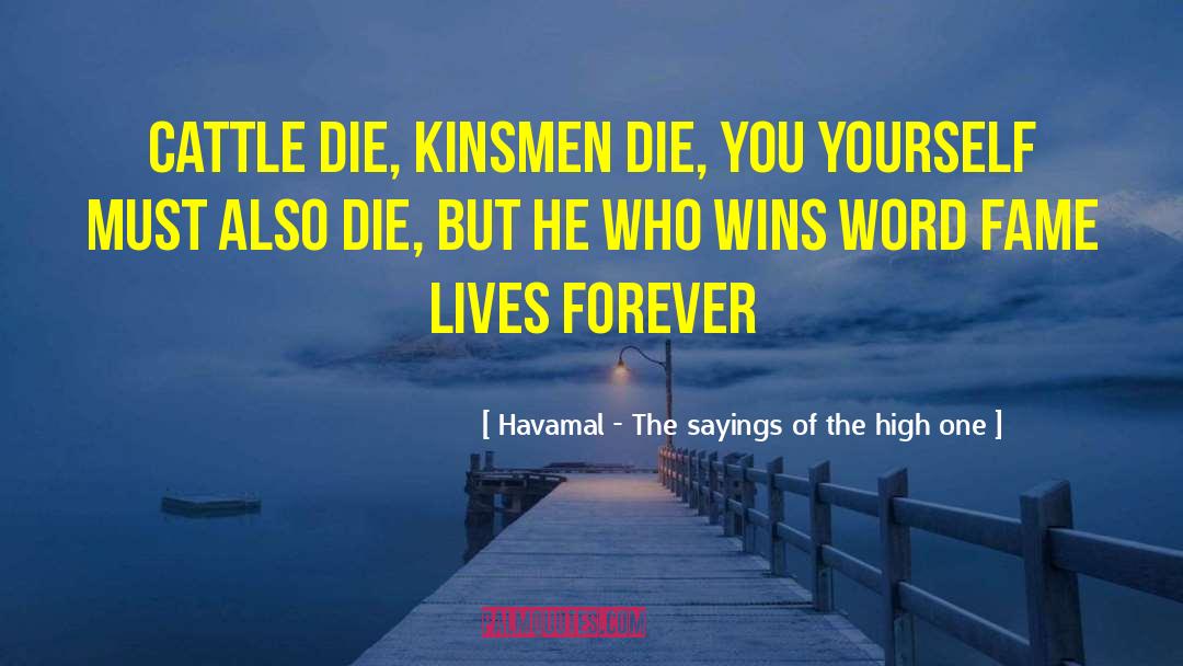 Havamal - The Sayings Of The High One Quotes: Cattle die, kinsmen die, you