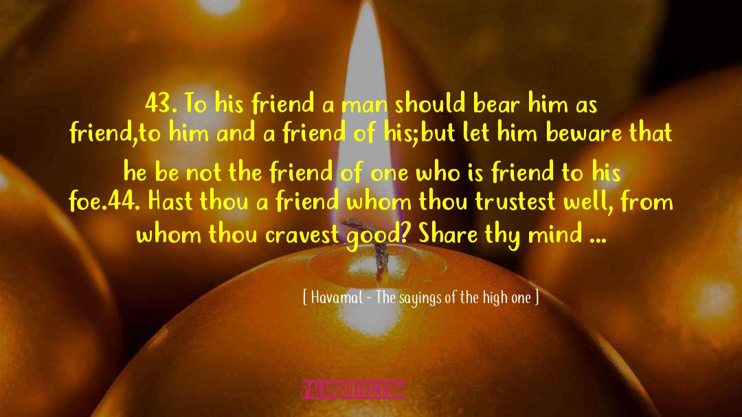 Havamal - The Sayings Of The High One Quotes: 43. To his friend a