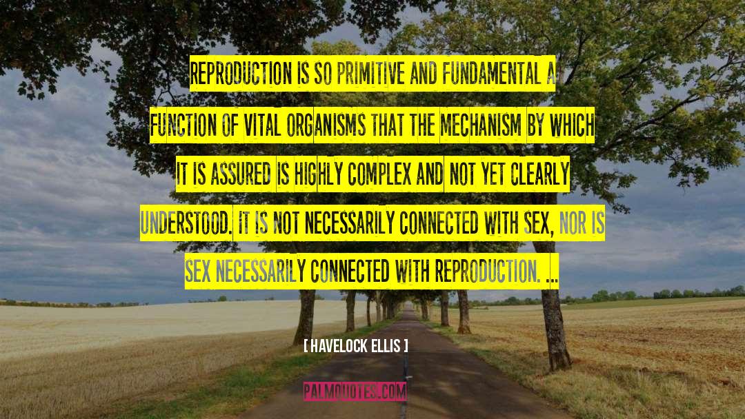 Havelock Ellis Quotes: Reproduction is so primitive and