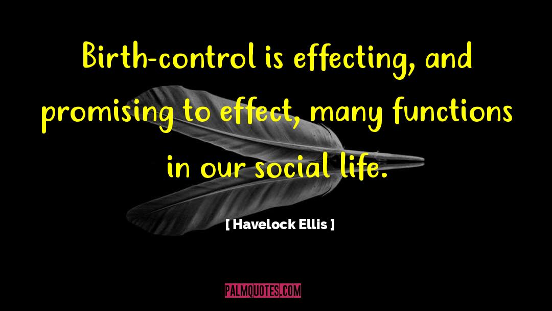 Havelock Ellis Quotes: Birth-control is effecting, and promising