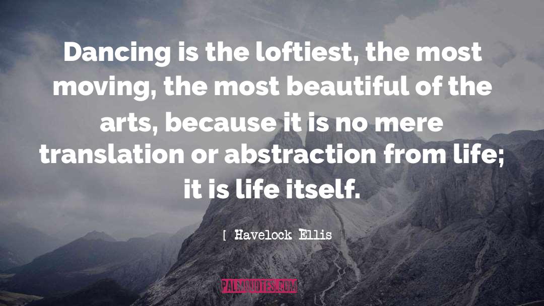 Havelock Ellis Quotes: Dancing is the loftiest, the