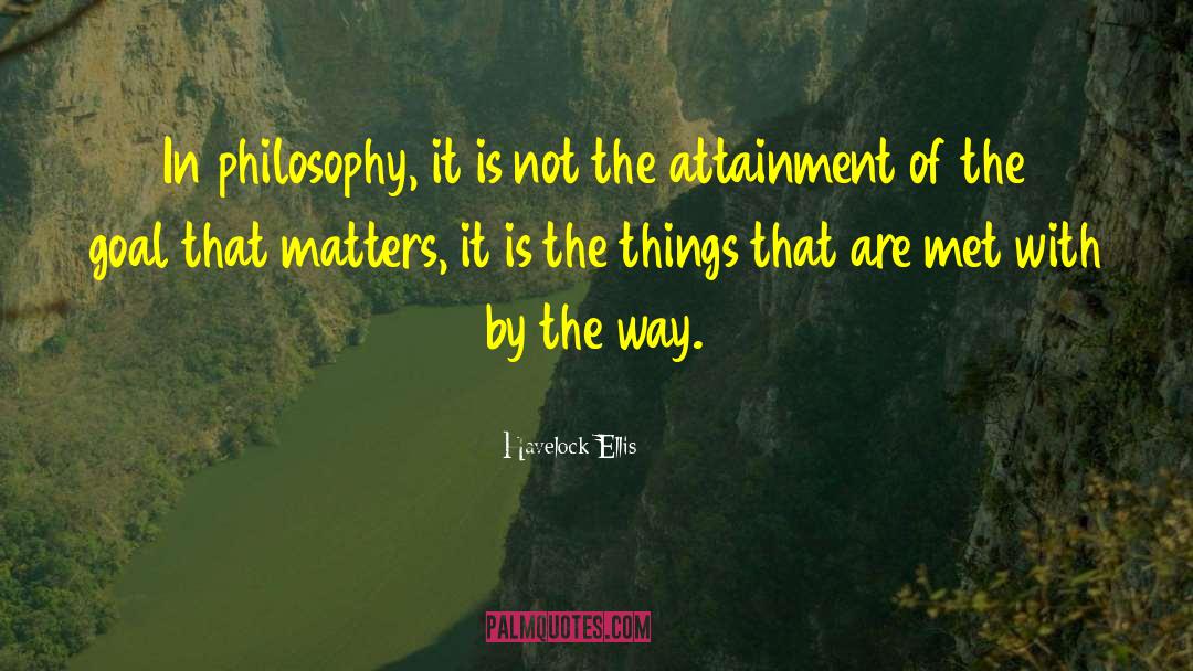 Havelock Ellis Quotes: In philosophy, it is not