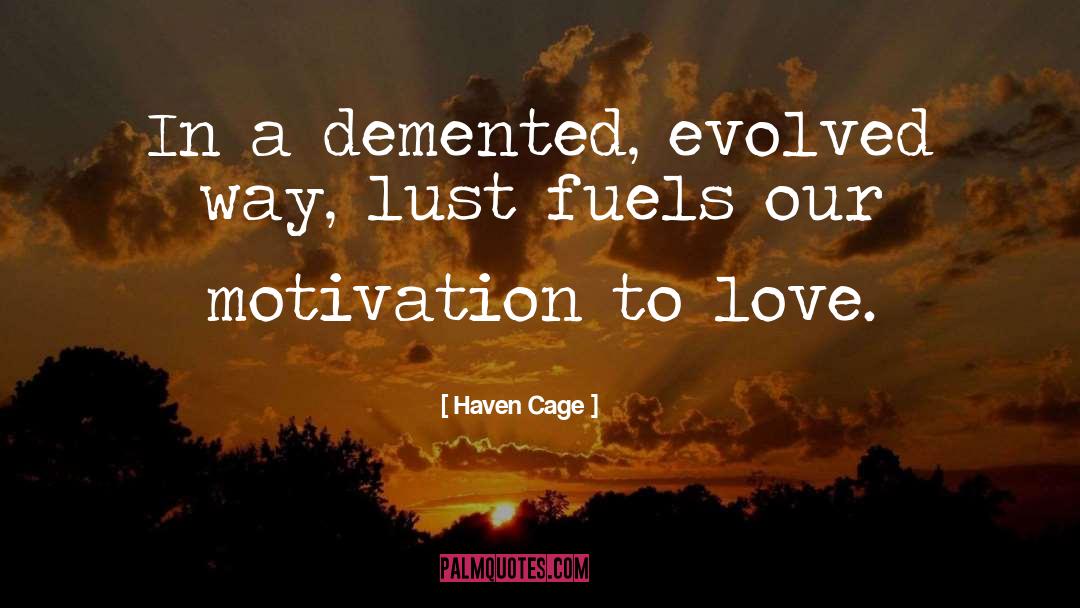 Haven Cage Quotes: In a demented, evolved way,