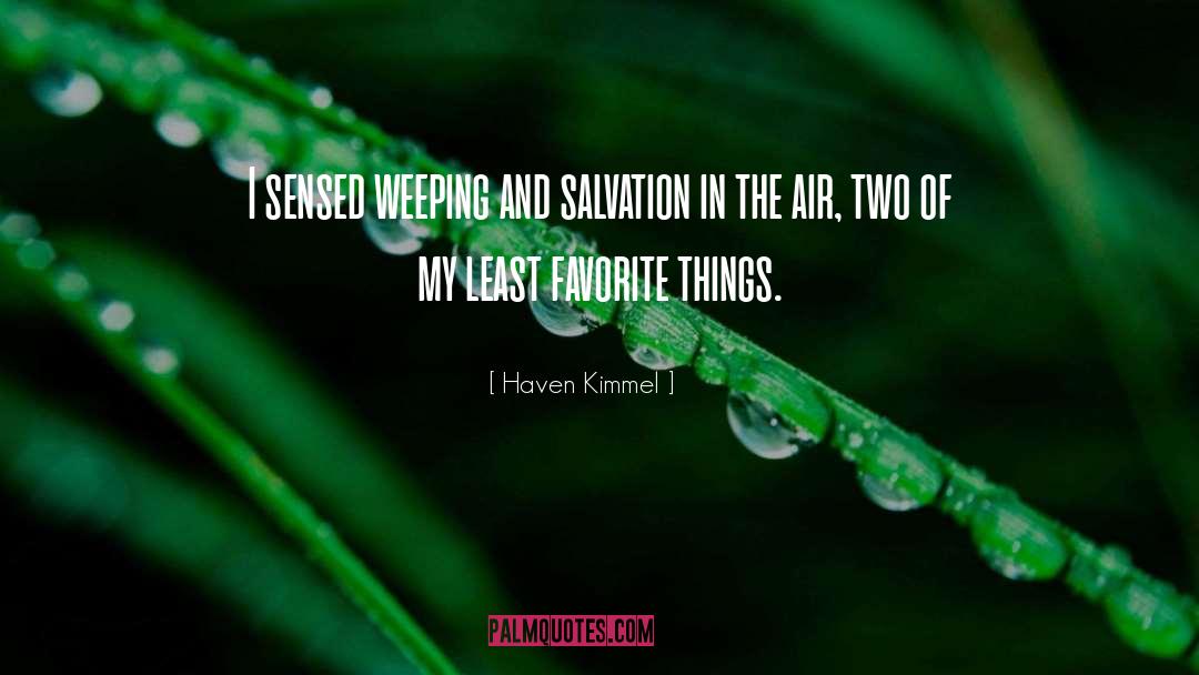 Haven Kimmel Quotes: I sensed weeping and salvation