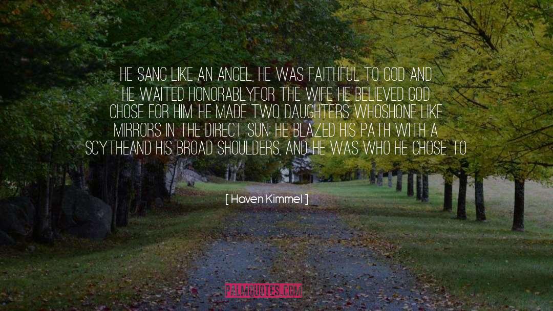 Haven Kimmel Quotes: He sang like an angel,