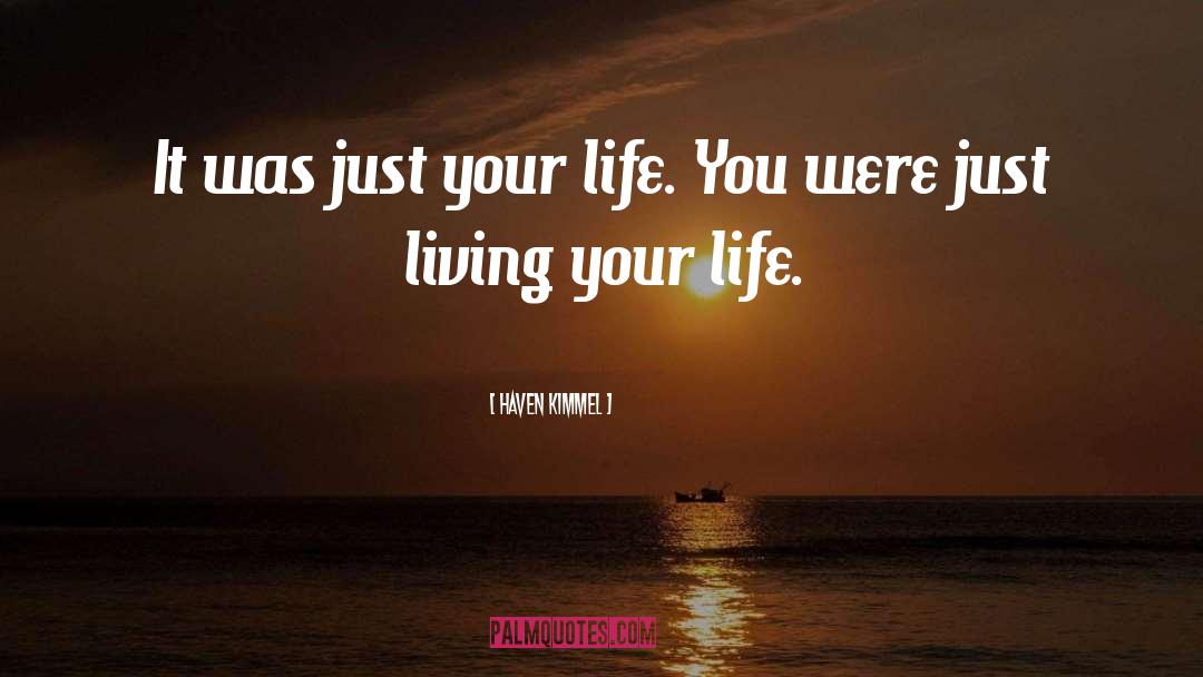 Haven Kimmel Quotes: It was just your life.