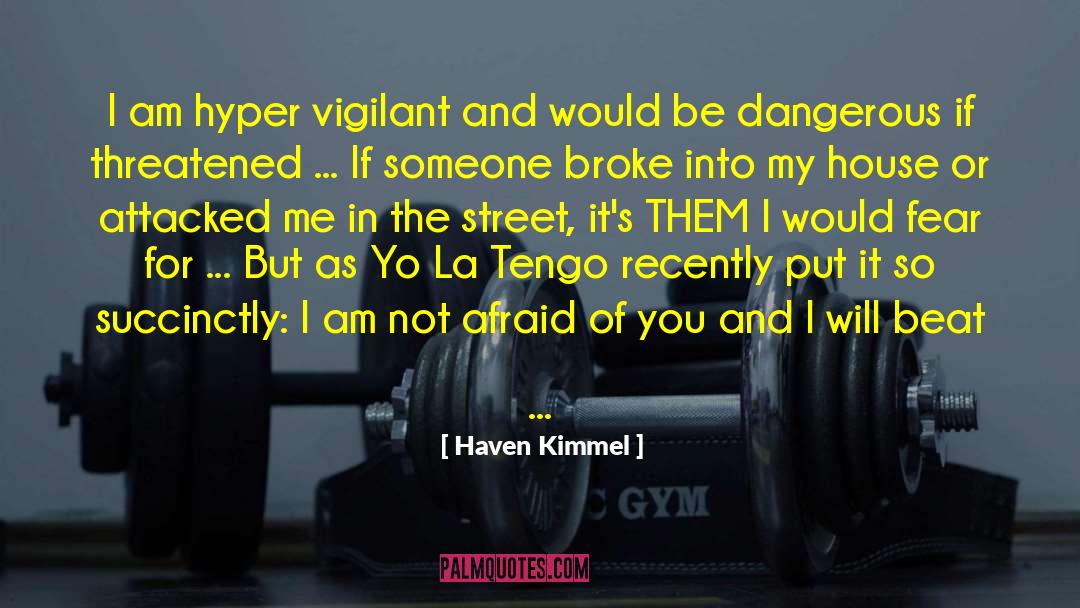 Haven Kimmel Quotes: I am hyper vigilant and