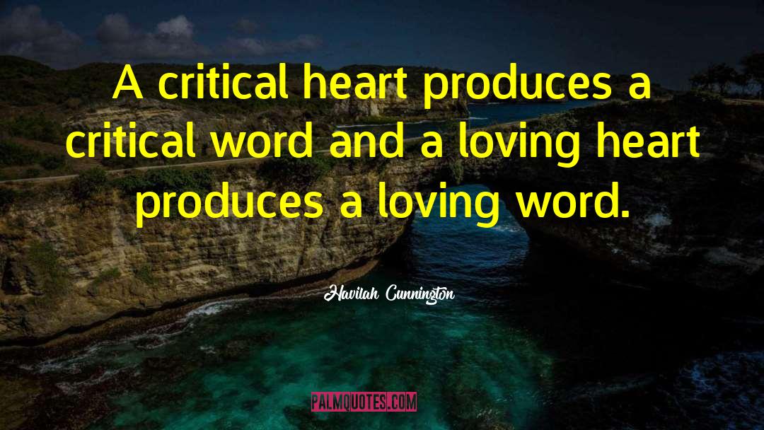 Havilah Cunnington Quotes: A critical heart produces a