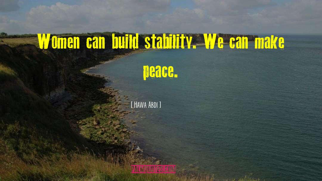 Hawa Abdi Quotes: Women can build stability. We
