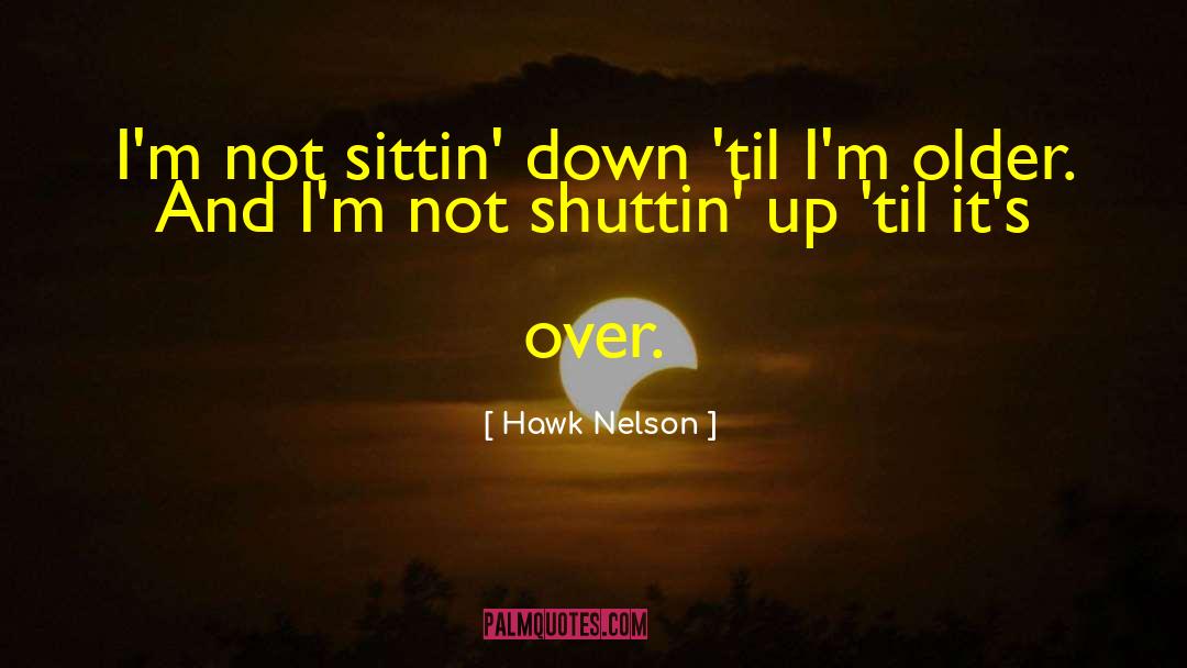 Hawk Nelson Quotes: I'm not sittin' down 'til