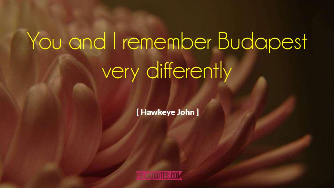 Hawkeye John Quotes: You and I remember Budapest
