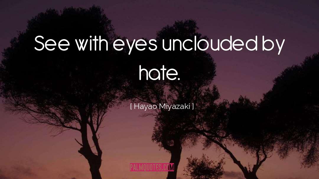 Hayao Miyazaki Quotes: See with eyes unclouded by