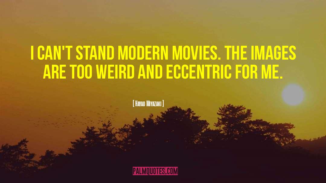 Hayao Miyazaki Quotes: I can't stand modern movies.