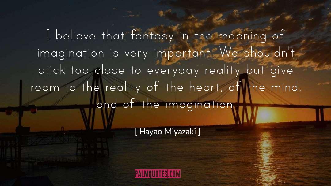 Hayao Miyazaki Quotes: I believe that fantasy in