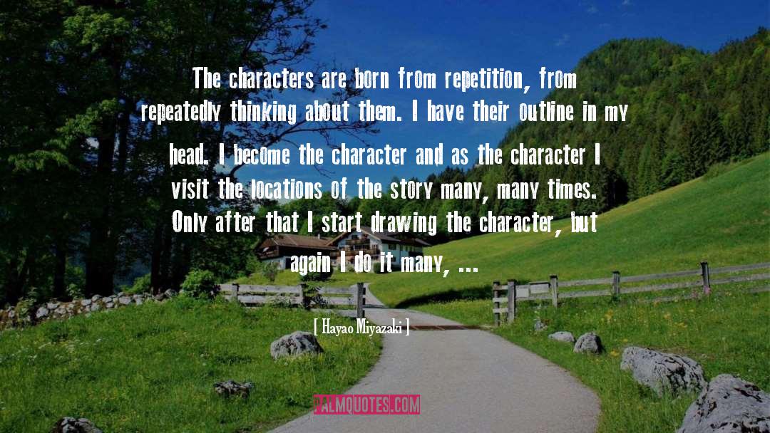 Hayao Miyazaki Quotes: The characters are born from